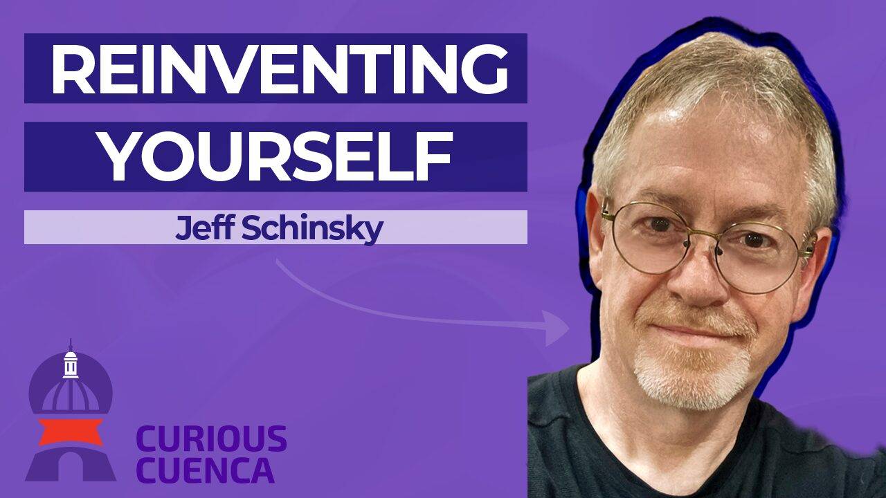 Reinventing Yourself in Cuenca with Jeff Schinsky - Curious Cuenca Video Podcast EP1